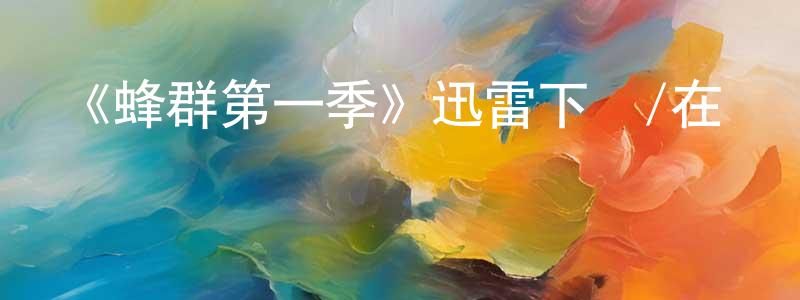 蔡海松發布《蜂群第一季》迅雷下載/在線觀看-靈異驚悚-美劇天堂